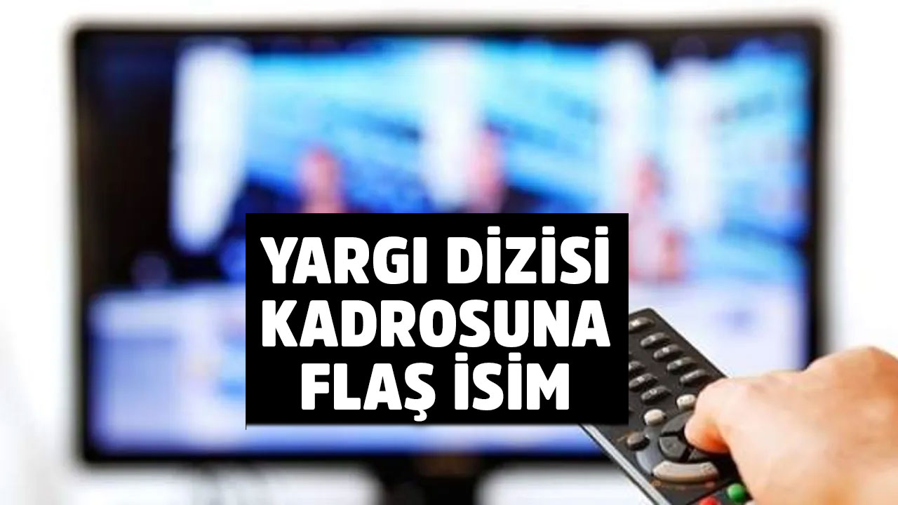 Yargı dizisinin kadrosuna flaş isim